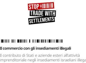 “Stop al commercio con gli insediamenti illegali”. Campagna internazionale di 84 organizzazioni umanitarie, confessionali, per lo sviluppo e per i diritti umani